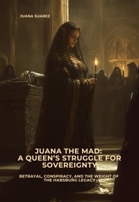Juana the Mad: A Queen's Struggle for Sovereignty - Juana Suárez - E-Book