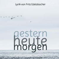 gestern - heute - morgen - Fritz Edelsbacher - E-Book