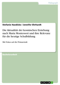 Die Aktualität der kosmischen Erziehung nach Maria Montessori und ihre Relevanz für die heutige Schulbildung - Stefanie Haedicke - E-Book