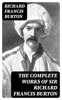 The Complete Works of Sir Richard Francis Burton - Richard Francis Burton - E-Book