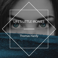 Life's Little Ironies - Thomas Hardy. - Hörbuch