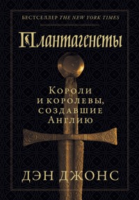 Плантагенеты: Короли и королевы, создавшие Англию - Дэн Джонс - E-Book