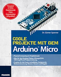 Coole Projekte mit dem Arduino™ Micro - Dr. Günter Spanner - E-Book