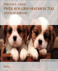 Pets Are Like Humans Too - Patricia A. Lopez - E-Book