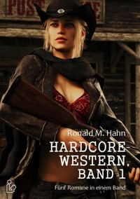 HARDCORE-WESTERN, BAND 1 - FÜNF ROMANE IN EINEM BAND - Ronald M. Hahn - E-Book