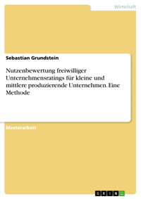 Nutzenbewertung freiwilliger Unternehmensratings für kleine und mittlere produzierende Unternehmen. Eine Methode - Sebastian Grundstein - E-Book