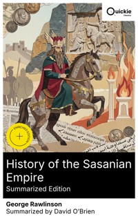History of the Sasanian Empire (Summarized Edition) - Rawlinson George - E-Book