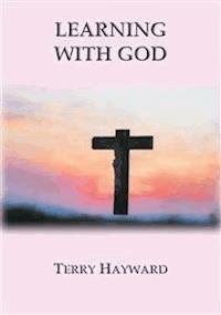LEARNING WITH GOD - book 3 in the Journeys With God Trilogy - Terry Hayward - E-Book