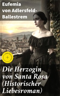 Die Herzogin von Santa Rosa (Historischer Liebesroman) - Eufemia von Adlersfeld-Ballestrem - E-Book