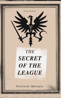 THE SECRET OF THE LEAGUE (Political Dystopia) - Ernest Bramah - E-Book