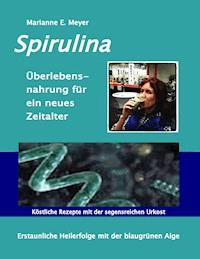 Spirulina Überlebensnahrung für ein neues Zeitalter - Marianne E. Meyer - E-Book