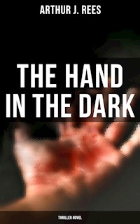 The Hand in the Dark (Thriller Novel) - Arthur J. Rees - E-Book