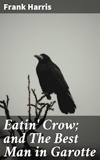 Eatin' Crow; and The Best Man in Garotte - Frank Harris - E-Book