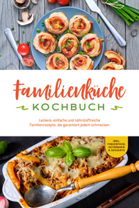 Familienküche Kochbuch: Leckere, einfache und nährstoffreiche Familienrezepte, die garantiert jedem schmecken - inkl. Fingerfood, Getränken & Desserts - Kerstin Langer - E-Book