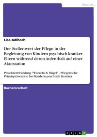 Der Stellenwert der Pflege in der Begleitung von Kindern psychisch kranker Eltern während deren Aufenthalt auf einer Akutstation - Lisa Adlhoch - E-Book