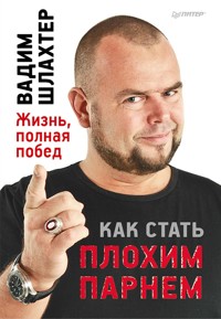Как стать плохим парнем - Вадим Шлахтер - E-Book