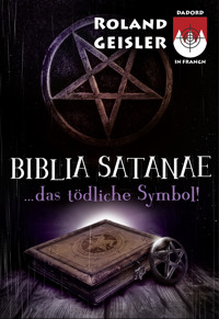Biblia Satanae... das tödliche Symbol! - Roland Geisler - E-Book