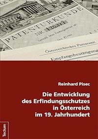 Die Entwicklung des Erfindungsschutzes in Österreich im 19. Jahrhundert - Reinhard Pisec - E-Book