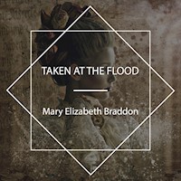 Taken at the Flood - Mary Elizabeth Braddon - Hörbuch