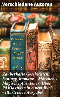 Zauberhafte Geschichten: Fantasy-Romane + Märchen + Magische Abenteuer (Über 90 Klassiker in einem Buch - Illustrierte Ausgabe) - Lewis Carroll - E-Book