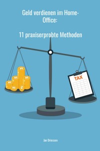 Geld verdienen im Home-Office: 11 praxiserprobte Methoden - Jan Driessen - E-Book