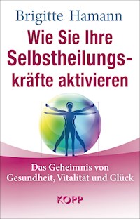 Wie Sie Ihre Selbstheilungskräfte aktivieren - Brigitte Hamann - E-Book