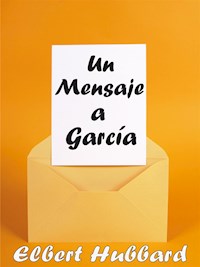 Un Mensaje a García - Elbert Hubbard - E-Book