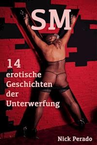 SM - 14 erotische Geschichten der Unterwerfung - Nick Perado - E-Book