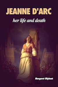 Jeanne D'Arc: her life and death - Margaret Oliphant - E-Book
