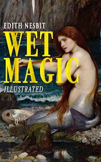 Wet Magic (Illustrated) - Edith Nesbit - E-Book