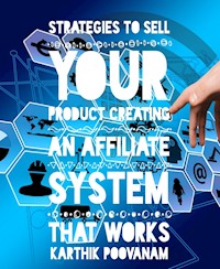 Strategies to sell your product creating an affiliate system that works - karthik poovanam - E-Book