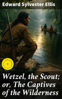 Wetzel, the Scout; or, The Captives of the Wilderness - Edward Sylvester Ellis - E-Book