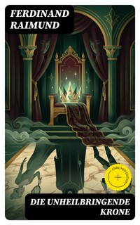 Die unheilbringende Krone - Ferdinand Raimund - E-Book