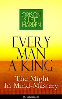 Every Man A King - The Might In Mind-Mastery (Unabridged) - Orison Swett Marden - E-Book