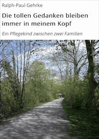 Die tollen Gedanken bleiben immer in meinem Kopf - Ralph-Paul Gehrke - E-Book