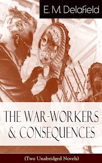 The War-Workers & Consequences (Two Unabridged Novels) - E. M. Delafield - E-Book