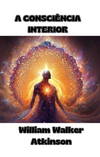 A Consciência Interior (traduzido) - William Walker Atkinson - E-Book