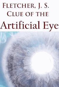 Clue of the Artificial Eye - Joseph Smith Fletcher - E-Book