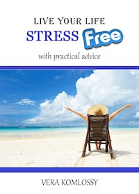 Live Your Life StressFree - Vera Komlossy - E-Book