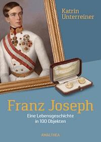 Franz Joseph - Katrin Unterreiner - E-Book