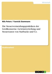 Die Steuervermeidungspraktiken der Großkonzerne. Gewinnverteilung und Steueroasen von Starbucks und Co. - Nils Peters - E-Book