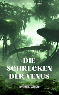 Die Schrecken der Venus - Clark Ashton Smith - E-Book
