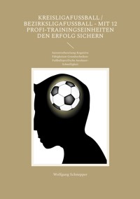 Kreisligafußball / Bezirksligafußball - Mit 12 Profi-Trainingseinheiten den Erfolg sichern - Wolfgang Schnepper - E-Book
