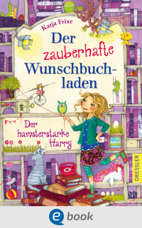 Der zauberhafte Wunschbuchladen 2. Der hamsterstarke Harry - Katja Frixe - E-Book