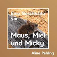 Eine Geschichte von Maus, Miel und Micky - Aline Pehling - E-Book