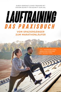 Lauftraining - Das Praxisbuch: Vom Spaziergänger zum Marathonläufer | Durch ganzheitliches Training mit System Schritt für Schritt zum Ziel | inkl. Trainingsplänen, Marathon-Coaching und Technik-Tipps - Fabian Wechold - E-Book + Hörbuch