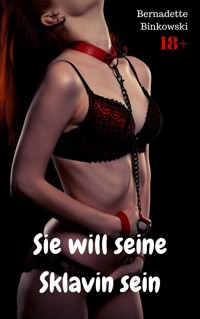 Sie will seine Sklavin sein - Bernadette Binkowski - E-Book