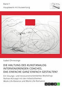 Die Haltung des kunstanalog intervenierenden Coaches. Das Einfache ganz einfach gestalten? Band 1 - Isabel Ohnesorge - E-Book