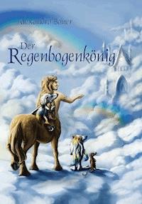 Der Regenbogenkönig - Alexandra Bauer - E-Book