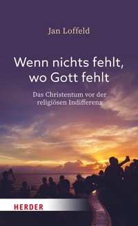 Wenn nichts fehlt, wo Gott fehlt - Jan Loffeld - E-Book